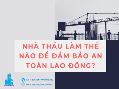 Nhà thầu thi công làm thế nào để đảm bảo an toàn tại công trình xây dựng?